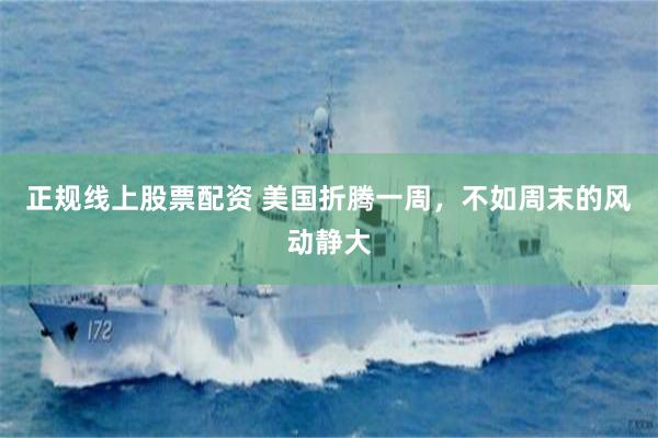 正规线上股票配资 美国折腾一周，不如周末的风动静大