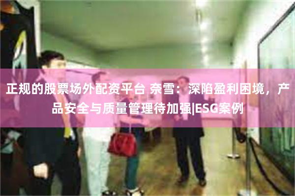 正规的股票场外配资平台 奈雪：深陷盈利困境，产品安全与质量管理待加强|ESG案例