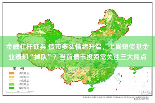 金融杠杆证券 债市多头情绪升温，上周短债基金业绩却“掉队”？当前债市投资需关注三大焦点