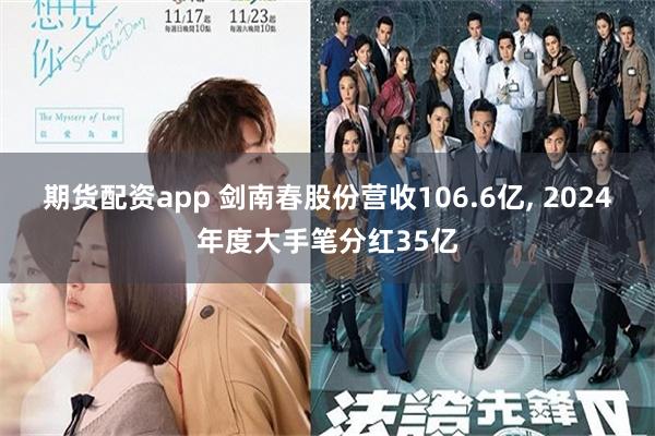 期货配资app 剑南春股份营收106.6亿, 2024年度大手笔分红35亿